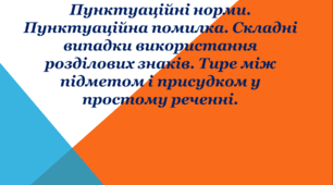 Пунктуаційні норми. Пунктуаційна помилка. Складні випадки використання розділових знаків. Тире між підметом і присудком у простому реченні.