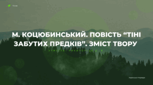 М. Коцюбинський. Повість “Тіні забутих предків”. Зміст твору