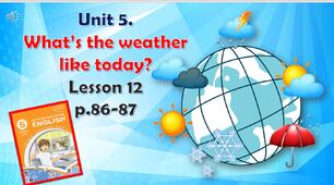 Презентація до уроку 12 в 5 класі "Unit 5. What’s the weather like today? Lesson 12, p.86-87"