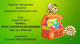 Заняття з математики для дітей молодшого дошкільного віку: "ЗАНЯТТЯ 17. ФОРМИ. ПРОСТОРОВІ ВІДНОШЕННЯ"