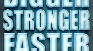 BIGGER! STRONGER! FASTER!