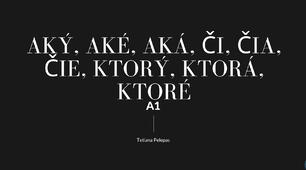 Aký, Aké, Aká, Či, čia, čie, Ktorý, Ktorá, Ktoré