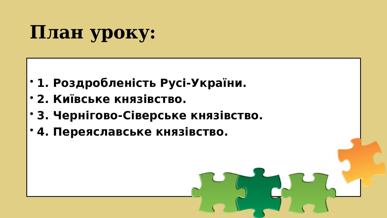 План уроку: 1. Роздробленість Русі-України. 2. Київське князівство. 3. Чернігово-Сіверське князівство. 4. Переяславське князівство.