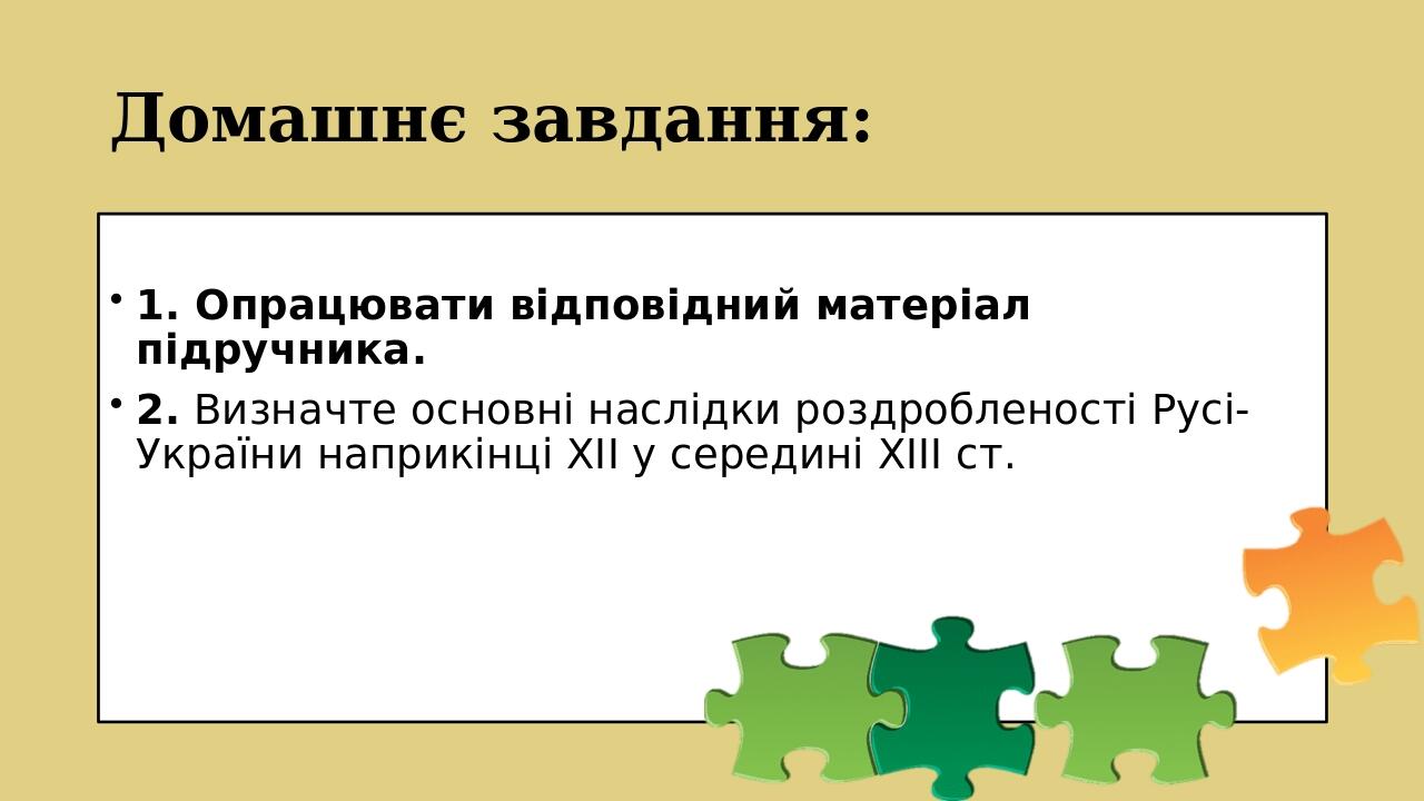 Домашнє завдання: 1. Опрацювати відповідний матеріал підручника. 2. Визначте основні наслідки роздробленості Русі-України наприкінці XII у середині...