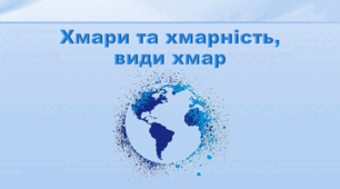 Презентація з географії 6 клас НУШ "Хмари та хмарність, види хмар."