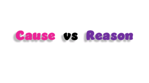 Cause vs Reason