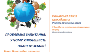 Розробка уроку "Наша рідна планета.", проблемне запитання: У чому унікальність планети Земля?. ЯДС, 4 клас (до підручника О. В. Волощенко, О. П. Козак, Г. С. Остапенко)