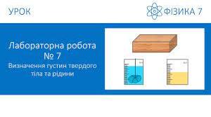 Лабораторна робота № 7. Визначення густини речовини (твердих тіл і рідин).