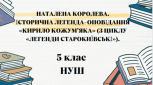 №35-36. Наталена Королева. Історична легенда-оповідання «Кирило Кожум’яка» (з циклу «Легенди старокиївські»). Лицарське благородство, сила і відвага, безкорисливе служіння рідній землі богатиря з народу — Кирила Кожум’яки.