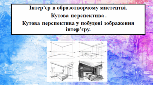 Інтер'єр в образотворчому мистецтві. Кутова перспектива. Кутова перспектива у побудові зображення інтер'єру