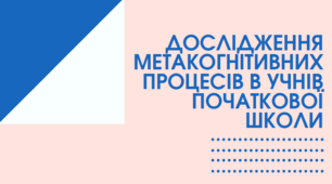 ДОСЛІДЖЕННЯ МЕТАКОГНІТИВНИХ ПРОЦЕСІВ В УЧНІВ ПОЧАТКОВОЇ ШКОЛИ