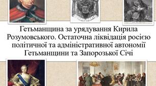 Гетьманщина за урядування Кирила Розумовського. Остаточна ліквідація росією політичної та адміністративної автономії Гетьманщини та Запорозької Січі