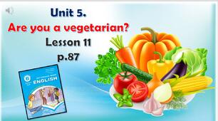 Презентація до уроку 11 в 6 класі "Unit 5. Are you a vegetarian? Lesson 11 p.87"