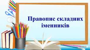 Презентація "Правопис складних  іменників"