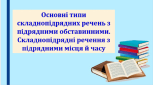 Презентація "Основні типи складнопідрядних речень з підрядними обставинними. Складнопідрядні речення з підрядними місця й часу", 9 клас.