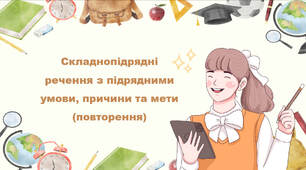 Складнопідрядні речення з підрядними умови, причини та мети (повторення)