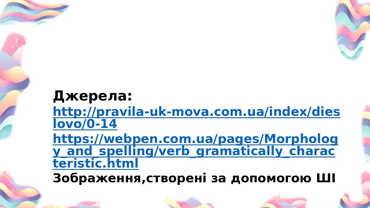 Джерела: http://pravila-uk-mova.com.ua/index/dieslovo/0-14 https://webpen.com.ua/pages/Morphology_and_spelling/verb_gramatically_characteristic.htm...