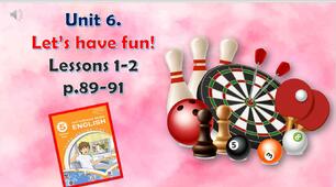 Презентація до уроків 1-2 в 5 класі "Unit 6. Let’s have fun! Lessons 1-2, p.89-91"