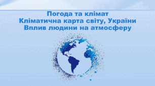 Презентація з географії 6 клас НУШ "Погода та клімат. Кліматична карта світу, України. Вплив людини на атмосферу" (за підручником Кобернік С. Г., Коваленко Р. Р.)