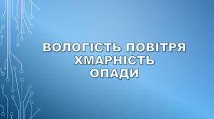 Вологість повітря. Хмарність. Опади.