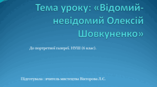 Презентація до уроку 6 клас. НУШ . До портретной галереї. Відомий- невідомий Олексій Шовкуненко.