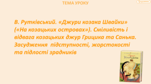 В. Рутківський. «Джури козака Швайки» («На козацьких островах»). Сміливість і відвага козацьких джур Грицика та Санька. Засудження підступності, жорстокості та підлості зрадників.
