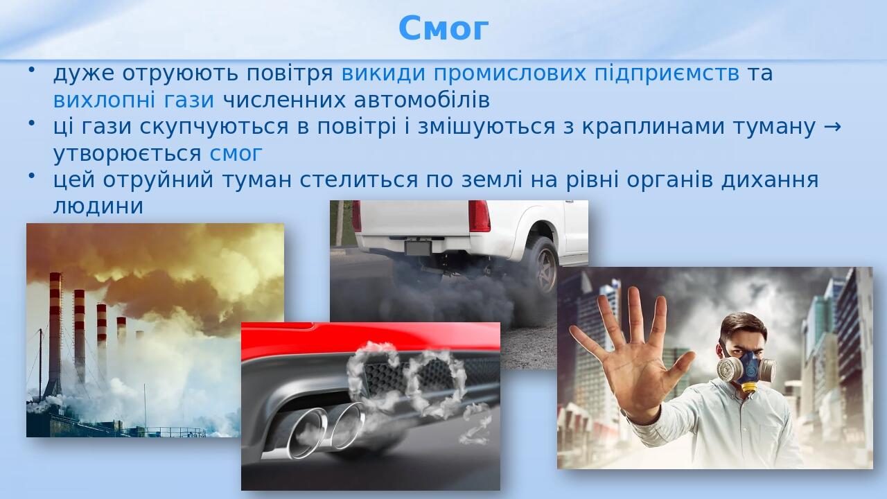 Смог дуже отруюють повітря викиди промислових підприємств та вихлопні гази численних автомобілів ці гази скупчуються в повітрі і змішуються з крапл...