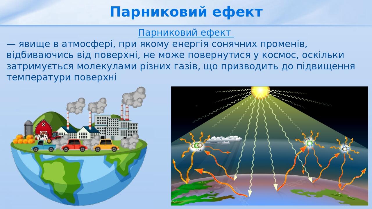 Парниковий ефект Парниковий ефект — явище в атмосфері, при якому енергія сонячних променів, відбиваючись від поверхні, не може повернутися у космос...