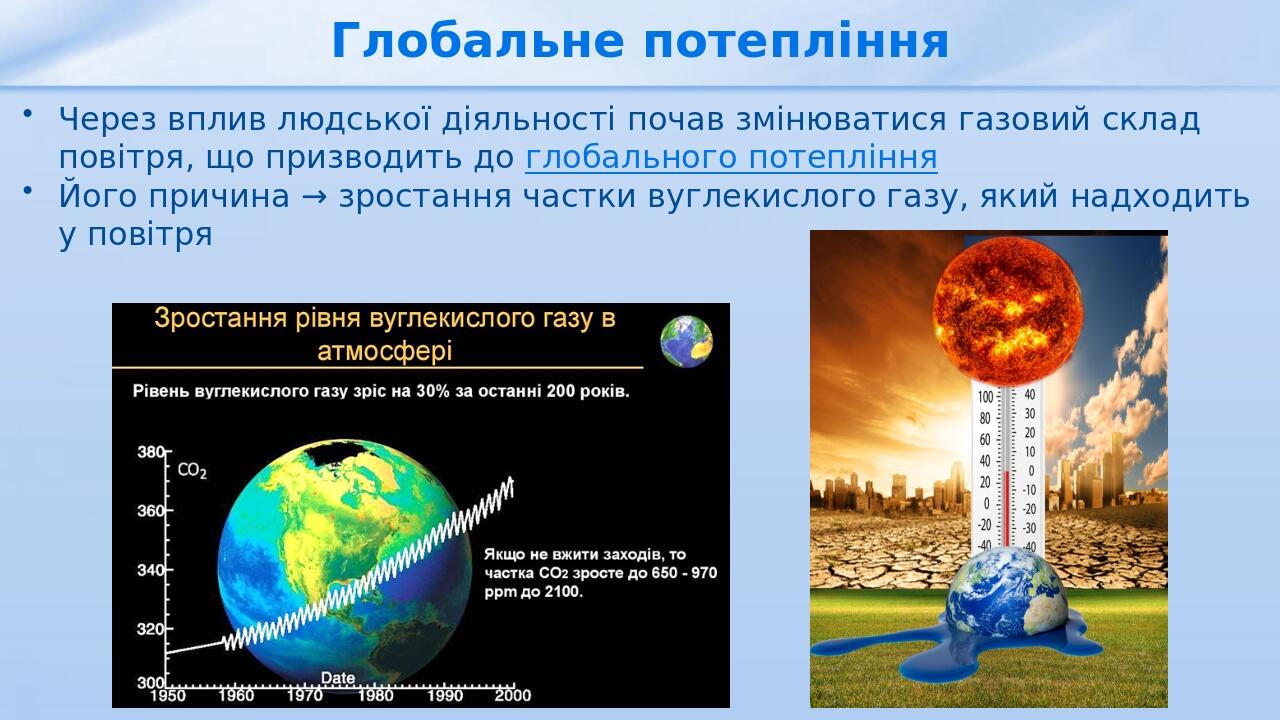 Глобальне потепління Через вплив людської діяльності почав змінюватися газовий склад повітря, що призводить до глобального потепління Його причина ...